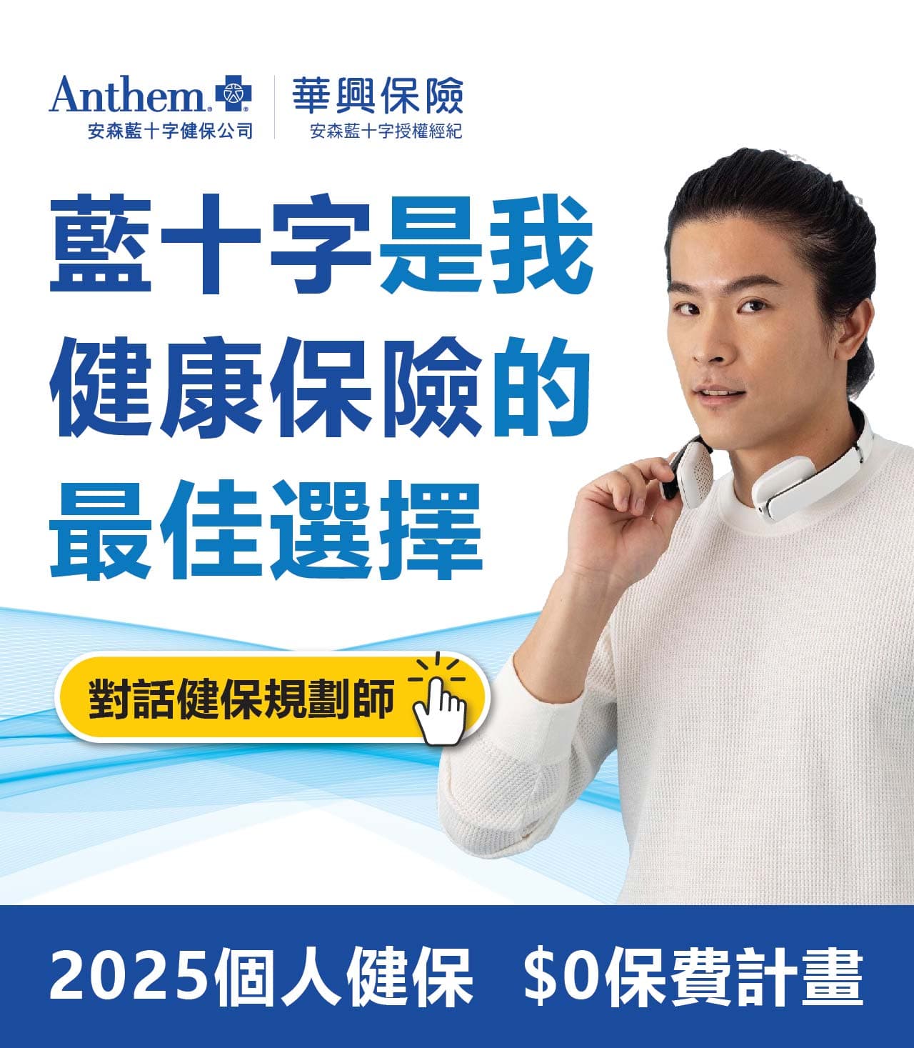 Anthem 安森藍十字 × 華興保險 安森藍十字授權經紀 — 藍十字是我健康保險的最佳選擇;2025個人健保 $0保費計畫