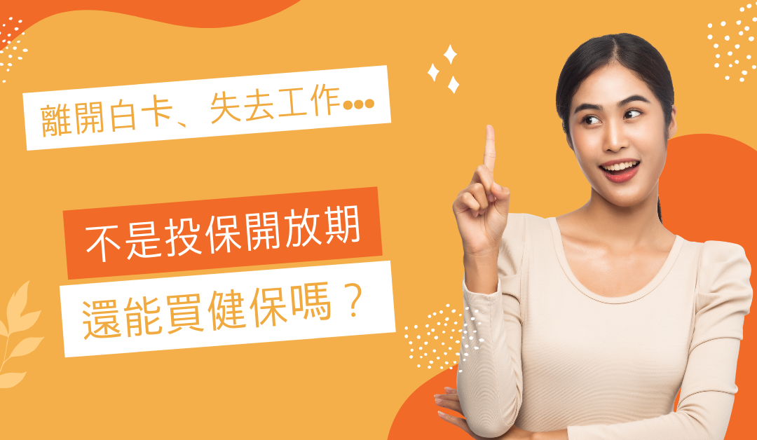 离开白卡、失去工作…不在开放投保期怎么买 健保
