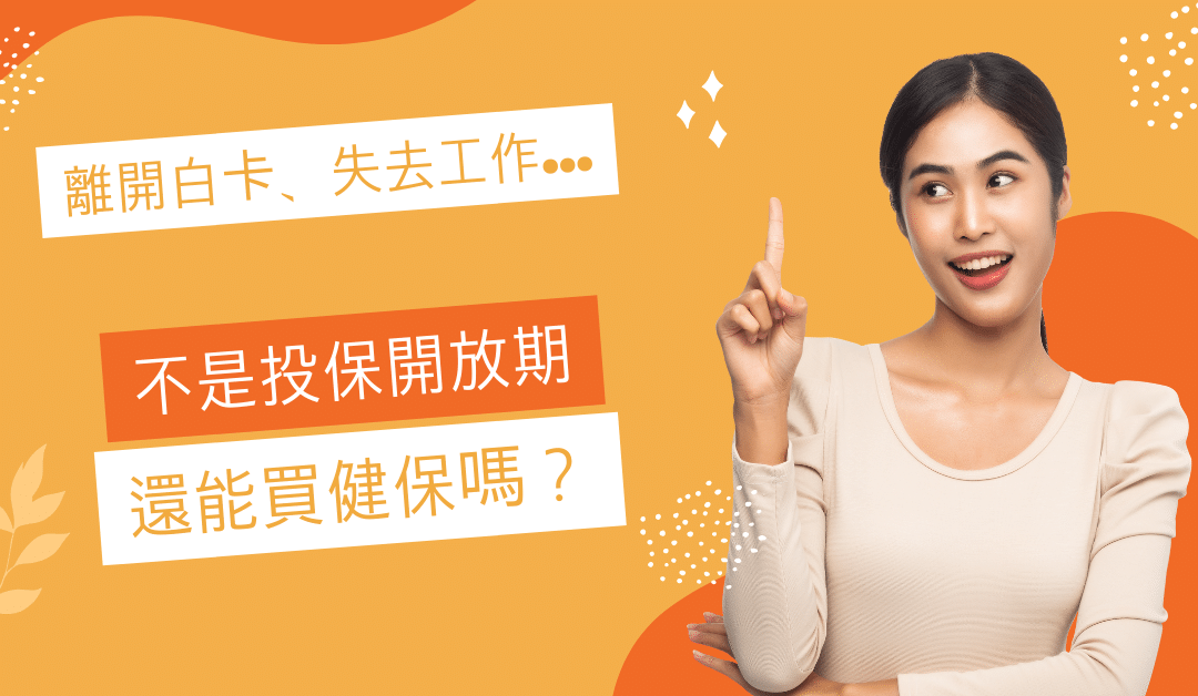 離開白卡、失去工作…不在開放投保期怎麽買 健保
