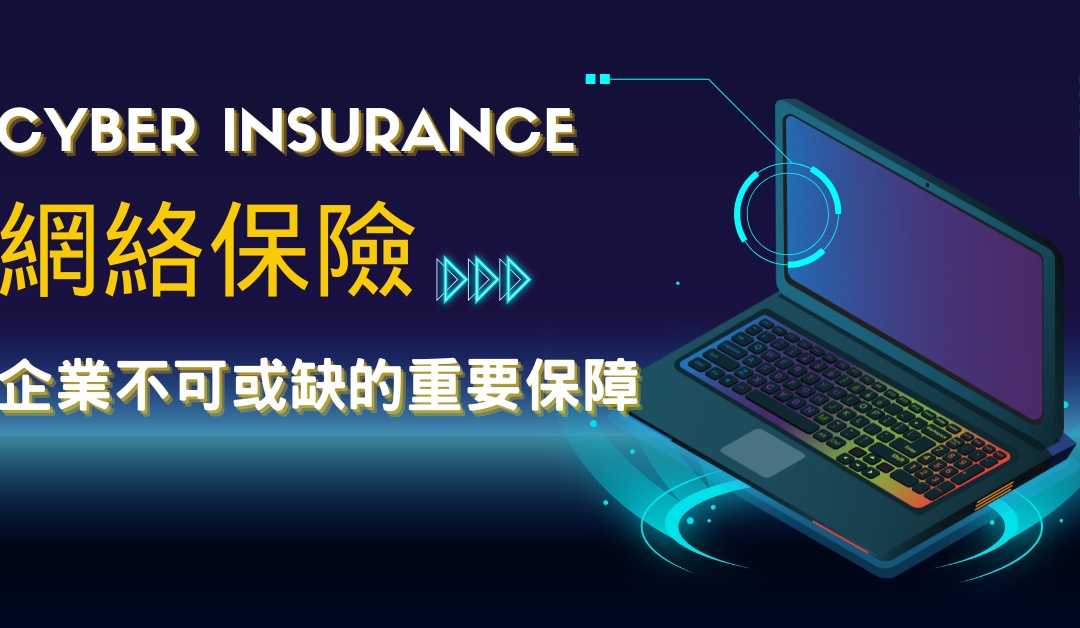 網路保險 Cyber Insurance – 現代企業不可或缺的重要保障
