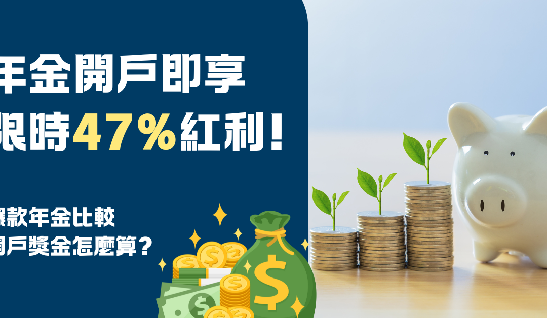 2024年兩大優質年金不可不知! 開戶即享47%獎金!